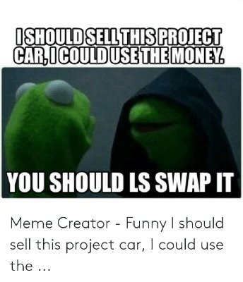 oshould-sell-this-project-car-icould-usethemoney-you-should-ls-swap-51584299.png