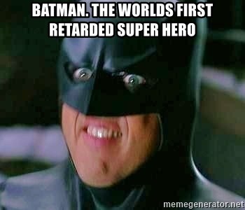 batman-the-worlds-first-retarded-super-hero.jpg
